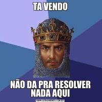 TA VENDONÃO DA PRA RESOLVER NADA AQUI