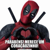 PARABÉNS! MERECE UM CORAÇÃOZINHO!