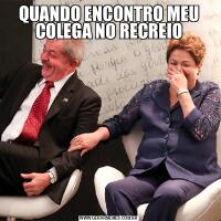 QUANDO ENCONTRO MEU COLEGA NO RECREIO