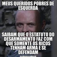 MEUS QUERIDOS POBRES DE ESQUERDASAIBAM QUE O ESTATUTO DO DESARMAMENTO FAZ COM QUE SOMENTE OS RICOS TENHAM ARMA E SE DEFENDAM