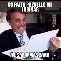 SÓ FALTA PAZUELLO ME ENSINARA USAR A MÁSCARA