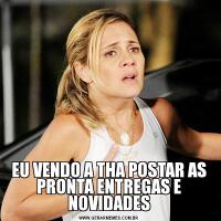 EU VENDO A THA POSTAR AS PRONTA ENTREGAS E NOVIDADES