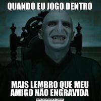 QUANDO EU JOGO DENTROMAIS LEMBRO QUE MEU AMIGO NÃO ENGRAVIDA