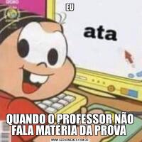 EUQUANDO O PROFESSOR NÃO FALA MATÉRIA DA PROVA 