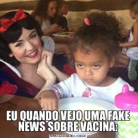 EU QUANDO VEJO UMA FAKE NEWS SOBRE VACINA: