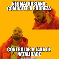 NEOMALHUSIANA: COMBATER A POBREZACONTROLAR A TAXA DE NATALIDADE
