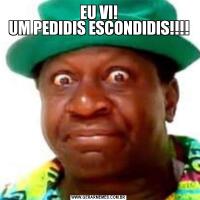 EU VI!
UM PEDIDIS ESCONDIDIS!!!!