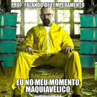 PROF: FALANDO DE TEMPERAMENTOEU NO MEU MOMENTO MAQUIAVÉLICO