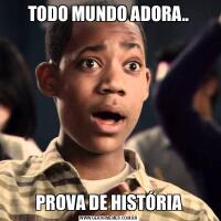 TODO MUNDO ADORA..PROVA DE HISTÓRIA