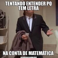 TENTANDO ENTENDER PQ TEM LETRANA CONTA DE MATEMÁTICA 