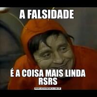 A FALSIDADE É A COISA MAIS LINDA RSRS