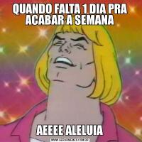 QUANDO FALTA 1 DIA PRA ACABAR A SEMANAAEEEE ALELUIA