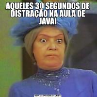 AQUELES 30 SEGUNDOS DE DISTRAÇÃO NA AULA DE JAVA!