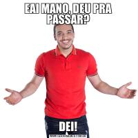 EAI MANO, DEU PRA PASSAR?DEI!