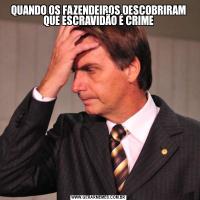 QUANDO OS FAZENDEIROS DESCOBRIRAM QUE ESCRAVIDÃO É CRIME