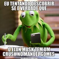 EU TENTANDO DESCOBRIR SE É VERDADE QUEO ELON MUSK TEM UM CRUSH NO MANUEL GOMES 