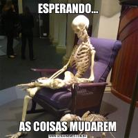 ESPERANDO...AS COISAS MUDAREM