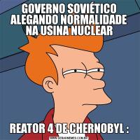 GOVERNO SOVIÉTICO ALEGANDO NORMALIDADE NA USINA NUCLEARREATOR 4 DE CHERNOBYL :