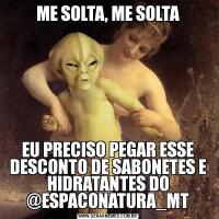 ME SOLTA, ME SOLTAEU PRECISO PEGAR ESSE DESCONTO DE SABONETES E HIDRATANTES DO @ESPACONATURA_MT