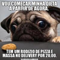 VOU COMEÇAR MINHA DIETA A PARTIR DE AGORA. TEM UM RODIZIO DE PIZZA E MASSA NO DELIVERY POR 20,00.