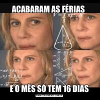 ACABARAM AS FÉRIAS E O MÊS SÓ TEM 16 DIAS