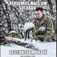 PERDEMOS MAIS UM SOLDADO DESCANSE EM PAZ JÊ