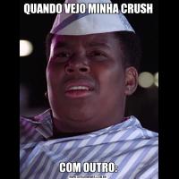 QUANDO VEJO MINHA CRUSHCOM OUTRO: