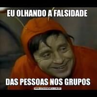 EU OLHANDO A FALSIDADE DAS PESSOAS NOS GRUPOS