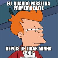 EU, QUANDO PASSEI NA PRIMEIRA BLITZDEPOIS DE TIRAR MINHA CNH