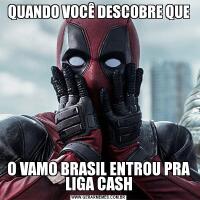 QUANDO VOCÊ DESCOBRE QUEO VAMO BRASIL ENTROU PRA LIGA CASH