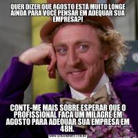 QUER DIZER QUE AGOSTO ESTÁ MUITO LONGE AINDA PARA VOCÊ PENSAR EM ADEQUAR SUA EMPRESA?!CONTE-ME MAIS SOBRE ESPERAR QUE O PROFISSIONAL FAÇA UM MILAGRE EM AGOSTO PARA ADEQUAR SUA EMPRESA EM 48H. 