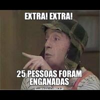 EXTRA! EXTRA! 25 PESSOAS FORAM ENGANADAS
