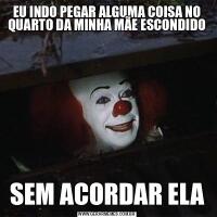 EU INDO PEGAR ALGUMA COISA NO QUARTO DA MINHA MÃE ESCONDIDOSEM ACORDAR ELA