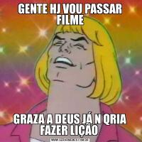 GENTE HJ VOU PASSAR FILMEGRAZA A DEUS JÁ N QRIA FAZER LIÇÃO 