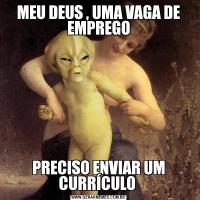 MEU DEUS , UMA VAGA DE EMPREGOPRECISO ENVIAR UM CURRÍCULO 