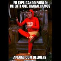 EU EXPLICANDO PARA O CLIENTE QUE TRABALHAMOS  APENAS COM DELIVERY
