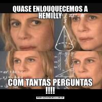 QUASE ENLOUQUECEMOS A HEMILLYCOM TANTAS PERGUNTAS !!!!
