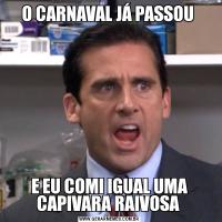 O CARNAVAL JÁ PASSOU E EU COMI IGUAL UMA CAPIVARA RAIVOSA 