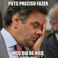 PUTS PRECISO FAZER MEU DIA DE HOJE 