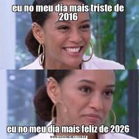 eu no meu dia mais triste de 2016eu no meu dia mais feliz de 2026