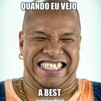 QUANDO EU VEJO A BEST