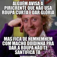 ALGUÉM AVISA A PIRICRENTE QUE NÃO USA ROUPA CURTA E DAR GLÓRIA .MAS FICA DE HEMHEMHEM COM MACHO DOIDINHA PRA DAR.A ROUPA NÃO TE SANTIFICA TÁ 