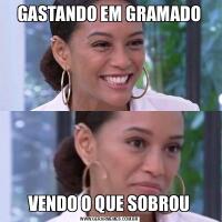 GASTANDO EM GRAMADOVENDO O QUE SOBROU