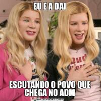 EU E A DAIESCUTANDO O POVO QUE CHEGA NO ADM