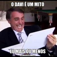O DAVI É UM MITO EU MAIS OU MENOS 