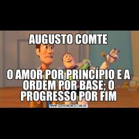 AUGUSTO COMTEO AMOR POR PRINCÍPIO E A ORDEM POR BASE; O PROGRESSO POR FIM