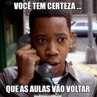 VOCÊ TEM CERTEZA ...QUE AS AULAS VÃO VOLTAR