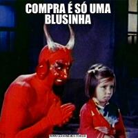 COMPRA É SÓ UMA BLUSINHA
