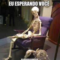 EU ESPERANDO VOCÊ 
