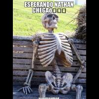 ESPERANDO NATHAN CHEGA
